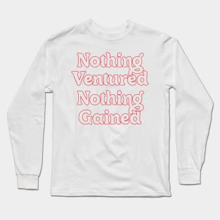 NOTHING VENTURED, NOTHING GAINED Long Sleeve T-Shirt